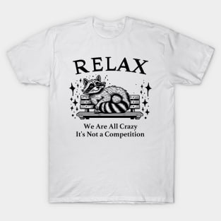 Relax We Are All Crazy It's Not a Competition T-Shirt